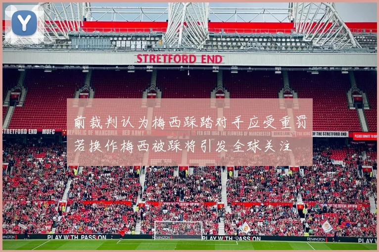 前裁判认为梅西踩踏对手应受重罚若换作梅西被踩将引发全球关注